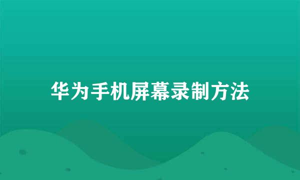 华为手机屏幕录制方法