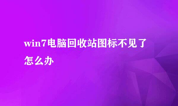 win7电脑回收站图标不见了怎么办