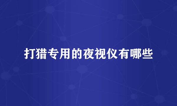 打猎专用的夜视仪有哪些