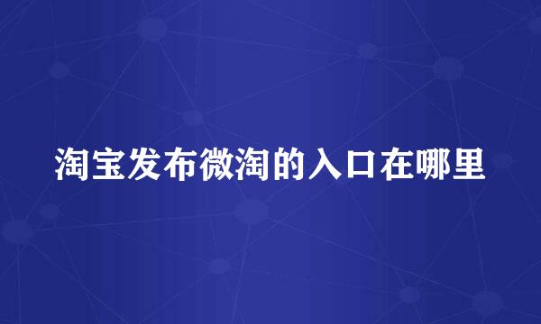 淘宝发布微淘的入口在哪里