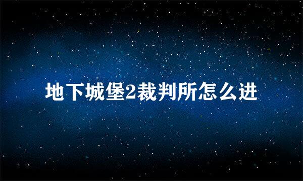 地下城堡2裁判所怎么进