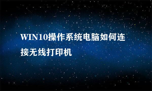 WIN10操作系统电脑如何连接无线打印机