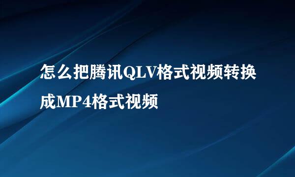 怎么把腾讯QLV格式视频转换成MP4格式视频