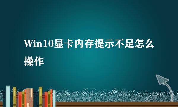 Win10显卡内存提示不足怎么操作