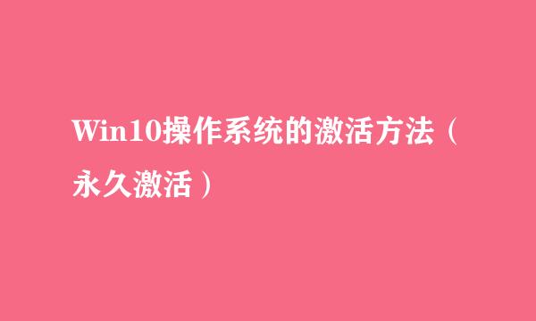 Win10操作系统的激活方法（永久激活）