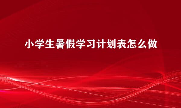 小学生暑假学习计划表怎么做