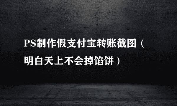 PS制作假支付宝转账截图（明白天上不会掉馅饼）