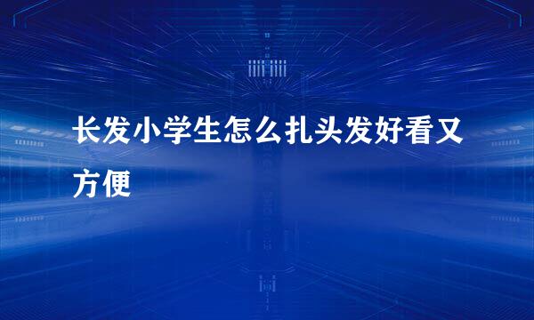 长发小学生怎么扎头发好看又方便