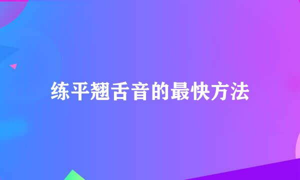 练平翘舌音的最快方法