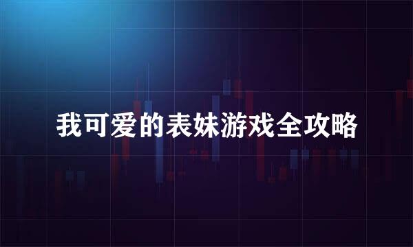 我可爱的表妹游戏全攻略
