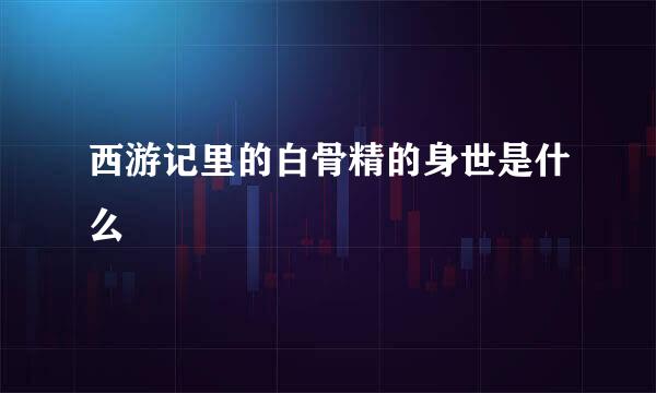 西游记里的白骨精的身世是什么