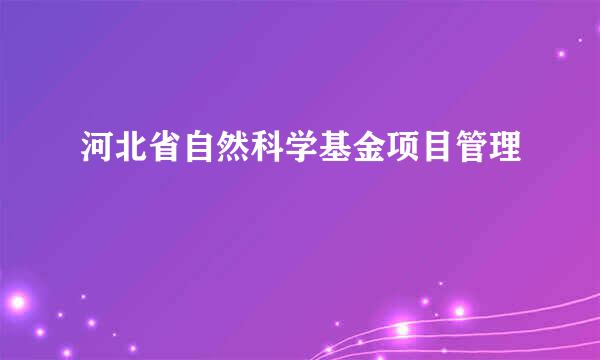 河北省自然科学基金项目管理