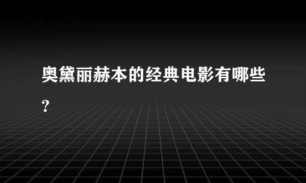 奥黛丽赫本的经典电影有哪些？