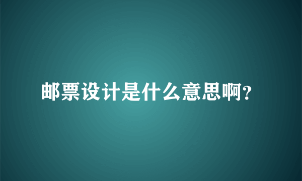 邮票设计是什么意思啊？