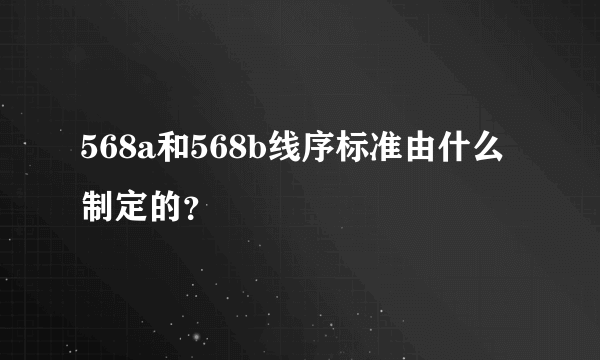 568a和568b线序标准由什么制定的？