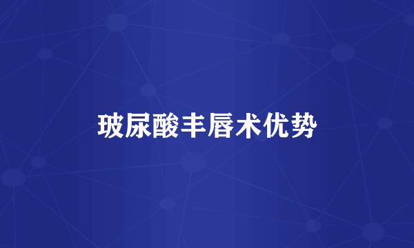 玻尿酸丰唇术优势