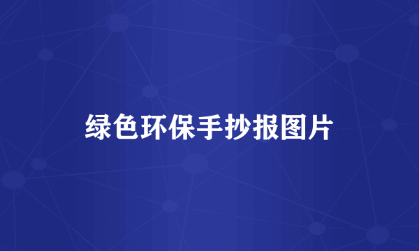 绿色环保手抄报图片