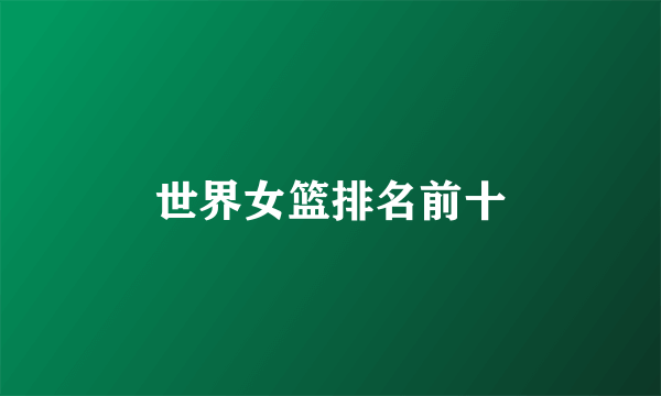 世界女篮排名前十