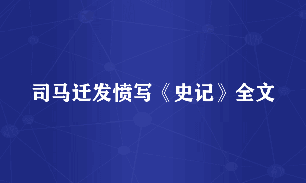 司马迁发愤写《史记》全文