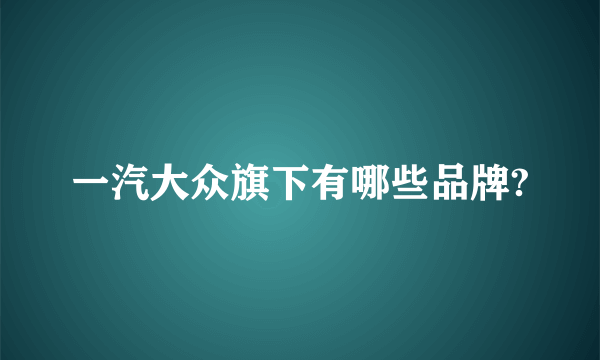 一汽大众旗下有哪些品牌?