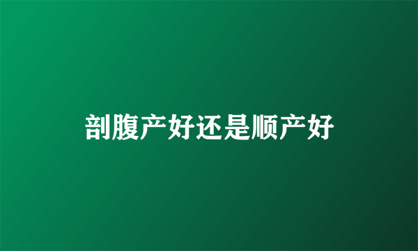 剖腹产好还是顺产好