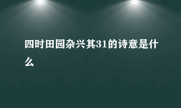 四时田园杂兴其31的诗意是什么