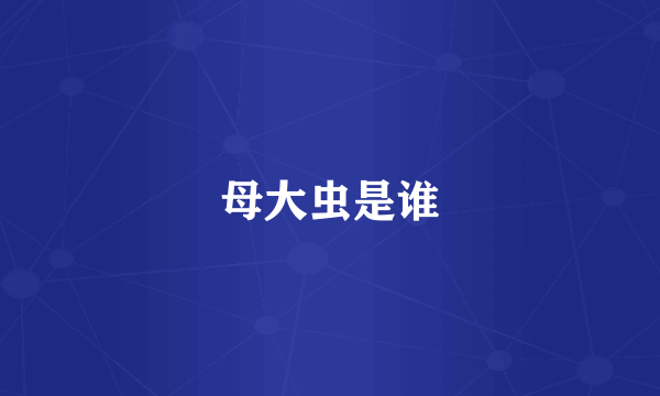 母大虫是谁