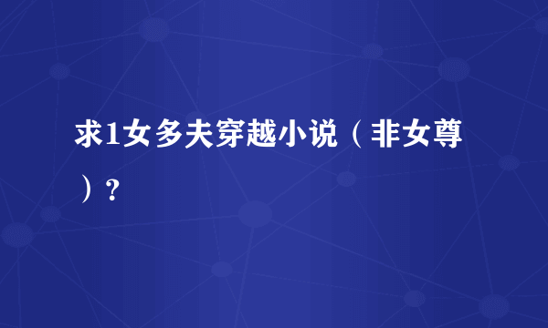 求1女多夫穿越小说（非女尊）？