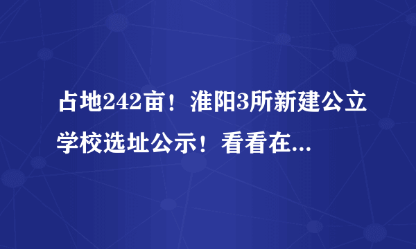 占地242亩！淮阳3所新建公立学校选址公示！看看在你家附近吗？