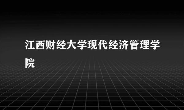 江西财经大学现代经济管理学院
