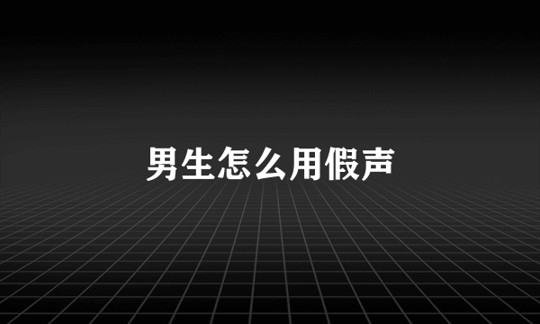 男生怎么用假声