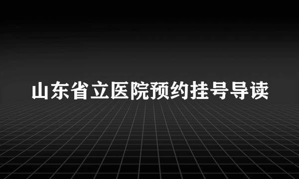 山东省立医院预约挂号导读