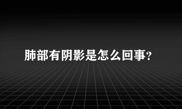 肺部有阴影是怎么回事？