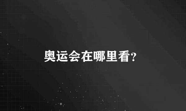 奥运会在哪里看？