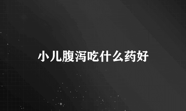 小儿腹泻吃什么药好