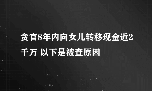 贪官8年内向女儿转移现金近2千万 以下是被查原因