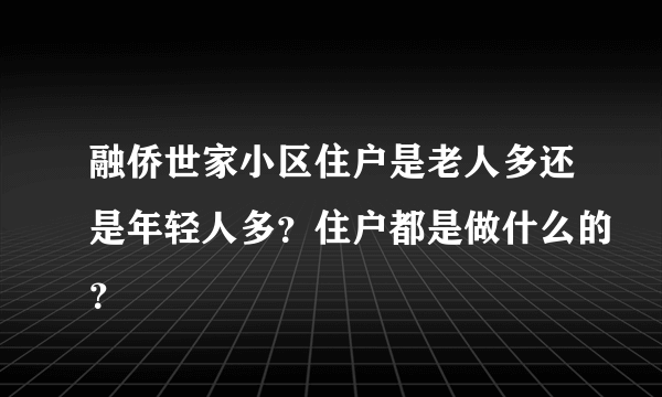 融侨世家小区住户是老人多还是年轻人多？住户都是做什么的？