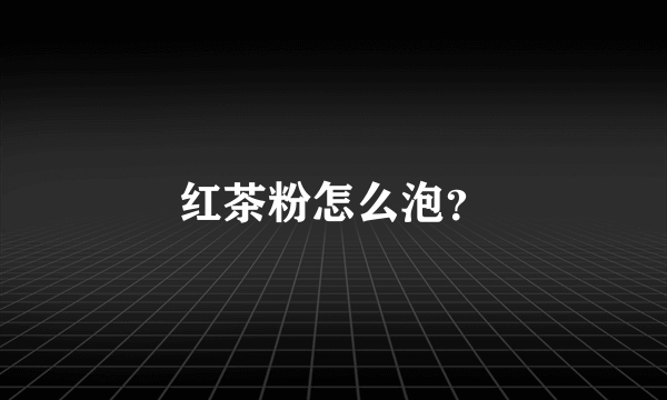红茶粉怎么泡？