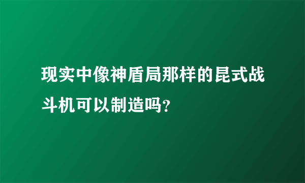 现实中像神盾局那样的昆式战斗机可以制造吗？