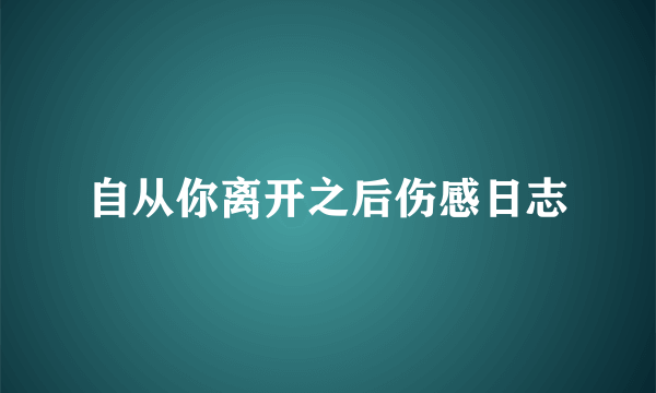 自从你离开之后伤感日志