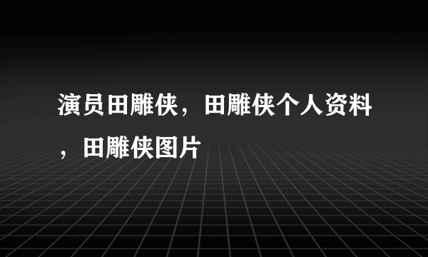 演员田雕侠，田雕侠个人资料，田雕侠图片