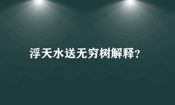 浮天水送无穷树解释？
