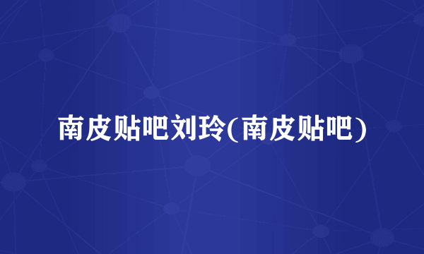 南皮贴吧刘玲(南皮贴吧)