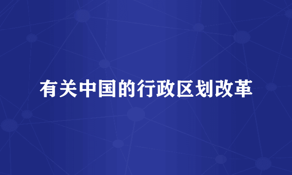 有关中国的行政区划改革