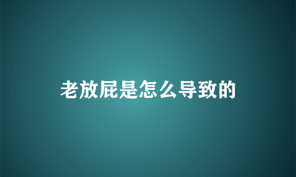 老放屁是怎么导致的
