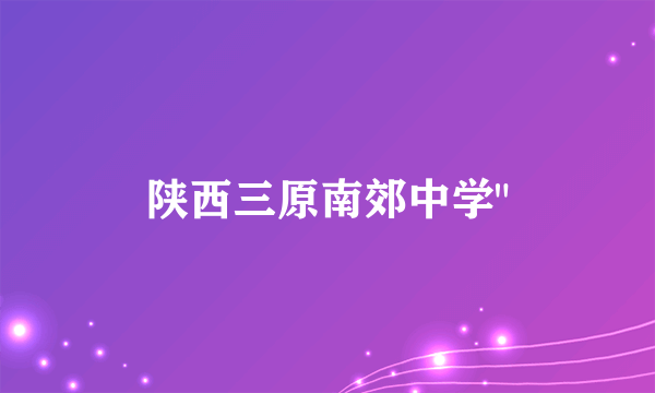 陕西三原南郊中学