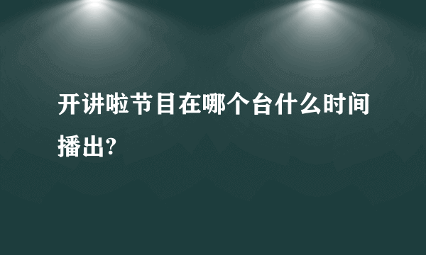开讲啦节目在哪个台什么时间播出?