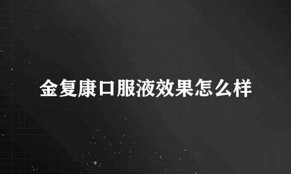 金复康口服液效果怎么样
