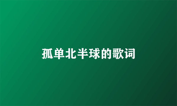 孤单北半球的歌词