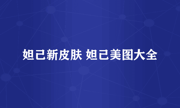 妲己新皮肤 妲己美图大全